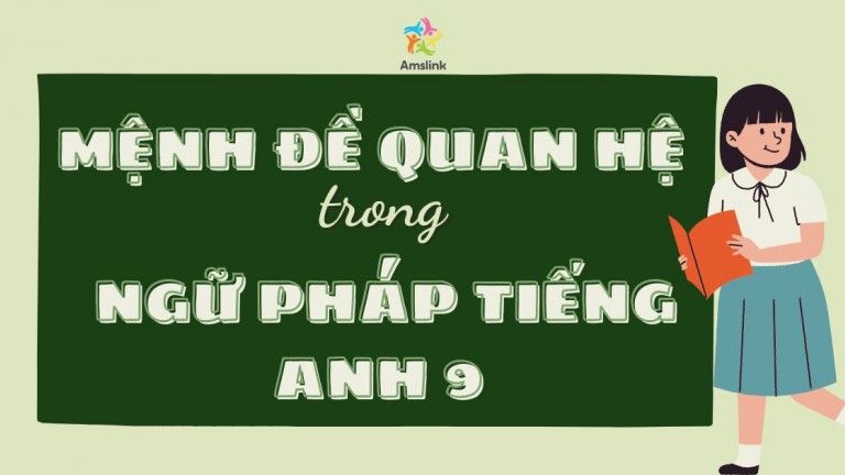 TỔNG HỢP KIẾN THỨC VỀ MỆNH ĐỀ QUAN HỆ TRONG NGỮ PHÁP TIẾNG ANH 9